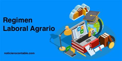 Régimen Laboral Agrario Actualizado 2022 Noticiero Contable