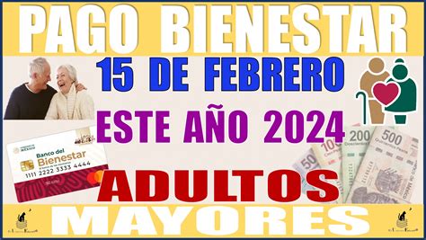 ≫ Pago Bienestar 15 De Febrero De Este AÑo 2024 Adultos Mayores ️