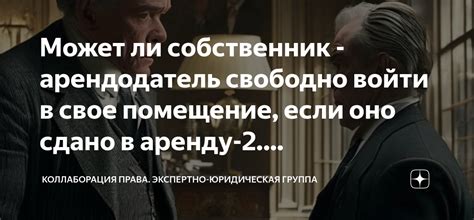 Может ли собственник - арендодатель свободно войти в свое помещение ...