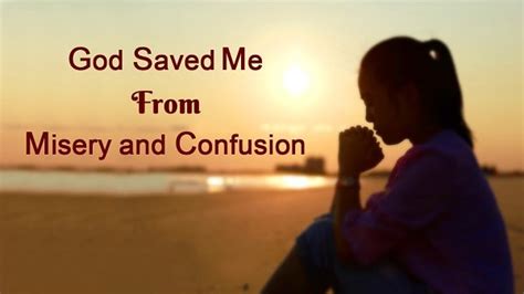 God Saved Me From Misery and Confusion - God's salvation