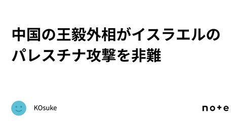 中国の王毅外相がイスラエルのパレスチナ攻撃を非難｜kosuke