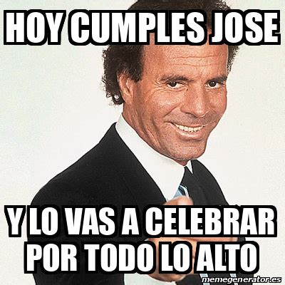 Meme Julio Iglesias Hoy Cumples Jose Y Lo Vas A Celebrar Por Todo Lo