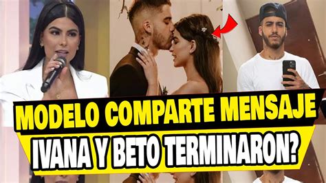 Ivana Yturbe Y Beto Da Silva Terminaron Modelo Comparte Misterioso