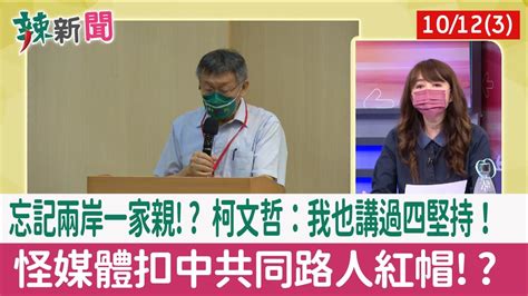 【辣新聞152 重點摘要】忘記兩岸一家親 柯文哲：我也講過四堅持！ 怪媒體扣中共同路人紅帽 2021 10 12 3 Youtube