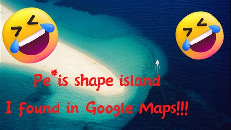 Weirdest Place In Google Maps Penis Shaped Island Youtube