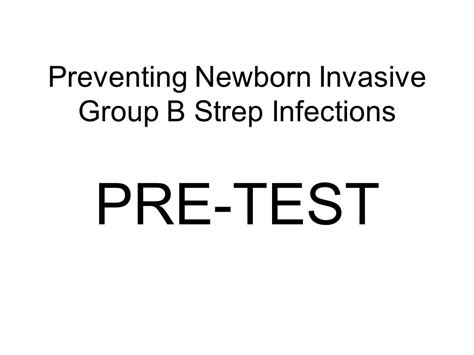 Preventing Newborn Invasive Group B Strep Infections PRE TEST Ppt