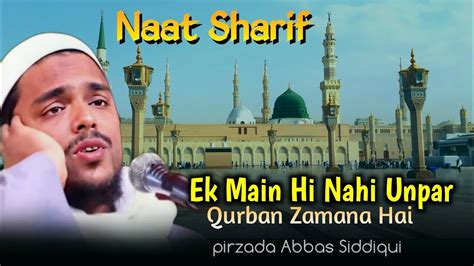 Ek Main Hi Nahi Un Par Qurban Zamana Hai Pirzada Abbas Siddiqui Naat