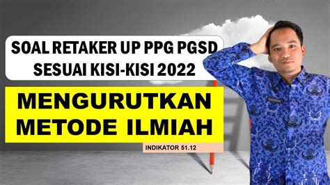 Mengurutkan Metode Ilmiah Soal Retaker UP PPG PGSD 2022 Sesuai Kisi