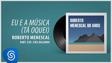 Roberto Menescal Eu e a Música Tá Oquei part Cris Delanno 80 Anos