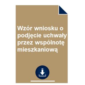 Wzór wniosku o podjęcie uchwały przez Wspólnotę Mieszkaniową POBIERZ