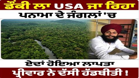 ਡੌਂਕੀ ਲਾ Usa ਜਾ ਰਿਹਾ ਪਨਾਮਾ ਦੇ ਜੰਗਲਾਂ ਚ ਏਦਾਂ ਹੋਇਆ ਲਾਪਤਾ ਪ੍ਰੀਵਾਰ ਨੇ ਦੱਸੀ