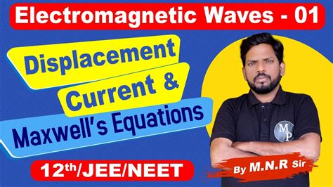 Electromagnetic Waves 01 Ii Displacement Current And Maxwells Equations