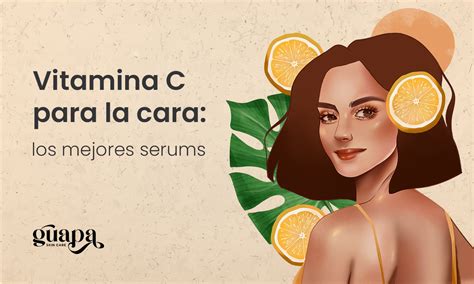 Serum Vitamina C Los Mejores Para La Cara Guapa Skincare