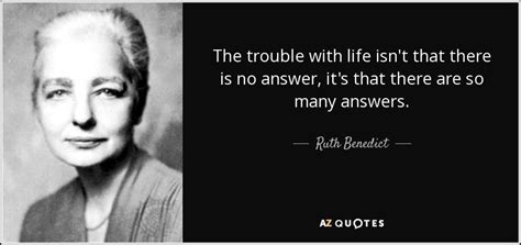 Ruth Benedict quote: The trouble with life isn't that there is no answer...