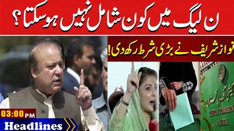 Nawaz Sharif Big Condition For Pmln Ticket Holders 3 Pm Headlines