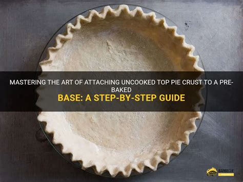 Mastering The Art Of Attaching Uncooked Top Pie Crust To A Pre Baked