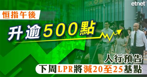 港股 恒指午後升逾500點，人行預告下周lpr將減20至25基點 Etnet 經濟通香港新聞財經資訊和生活平台