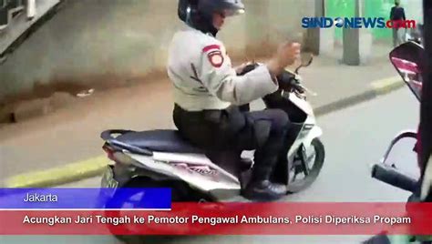 Acungkan Jari Tengah Ke Pemotor Pengawal Ambulans Polisi Diperiksa