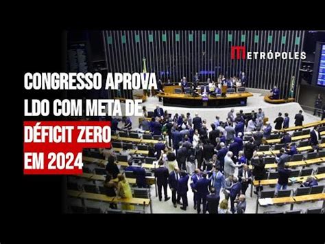 Congresso aprova LDO meta de déficit zero em 2024 YouTube