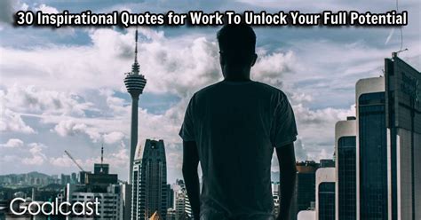 30 Inspirational Quotes for Work To Unlock Your Full Potential | Goalcast