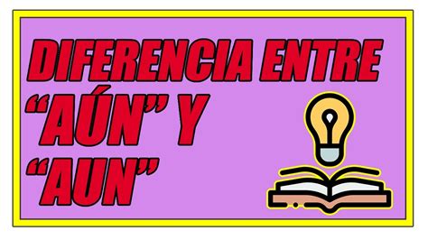 DIFERENCIA ENTRE AÚN Y AUN DEFINICIÓN Y EJEMPLOS DE USO BIEN