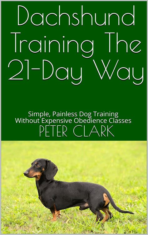 Dachshund Training The 21-Day Way: Simple, Painless Dog Training Without Expensive Obedience