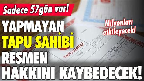 57 gün kaldı Bunu yapmayan tapu sahipleri dikkat