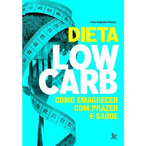 Livro Dieta Low Carb Como Emagrecer Com Prazer E Saude No Shoptime