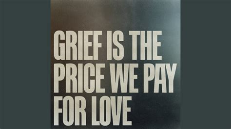 Grief Is The Price We Pay For Love YouTube