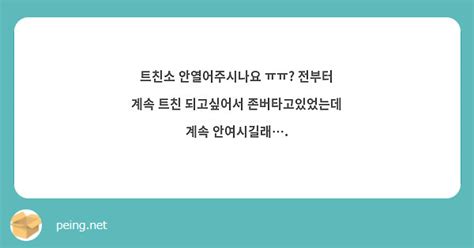 트친소 안열어주시나요 ㅠㅠ 전부터 계속 트친 되고싶어서 존버타고있었는데 계속 안여시길래 Peing 質問箱