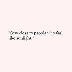 Stay Close To People Who Feel Like Sunlight Inspirational Quote