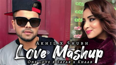 Love Mashup Akhil X Shubh One Love X Safar X Khaab Love Song Mashup Shubh Song Akhil