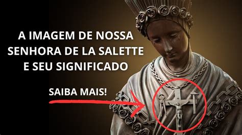 A Imagem De Nossa Senhora De La Salette E Seu Significado Youtube