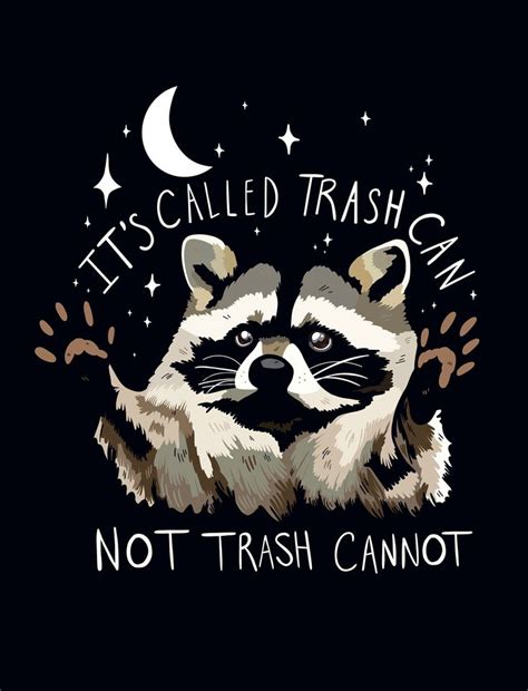 A Raccoon With The Words It S Called Trash Can Not Trash Cannot