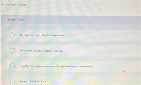 Solved Discouraged Workersmultiple Choiceare Counted As Part Chegg
