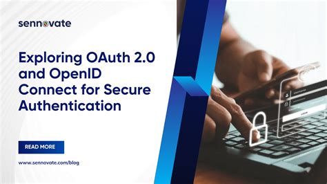 Exploring Oauth 2 0 And Openid Connect For Secure Authentication Sennovate