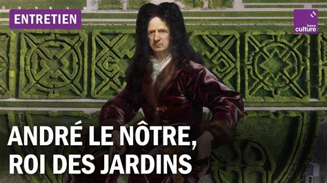 Andr Le N Tre Jardinier Des Rois Roi Des Jardiniers Et Symbole De