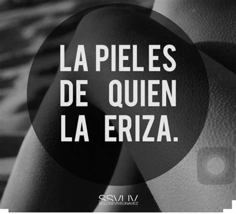 La Piel Es De Quien La Eriza Sexy Quotes Inspirational Quotes