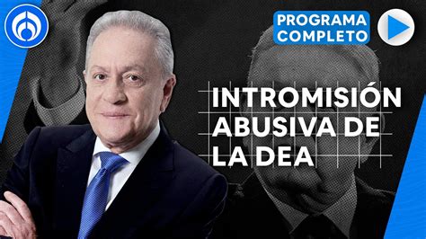 Amlo Acusa A La Dea De Intromisi N En M Xico Programa Completo