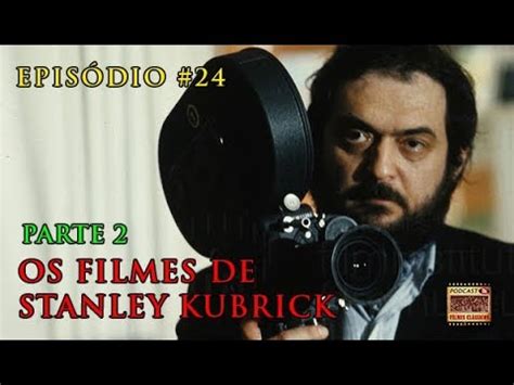 Podcast Filmes Cl Ssicos Epis Dio Os Filmes De Stanley Kubrick