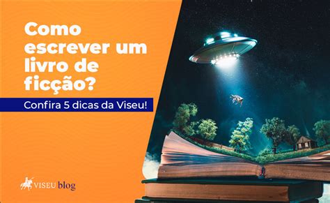 Como Escrever Um Livro De Ficção 5 Dicas Da Editora Viseu