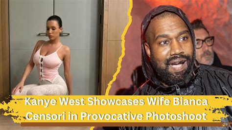 Kanye West Showcases Wife Bianca Censori In Provocative Photoshoot