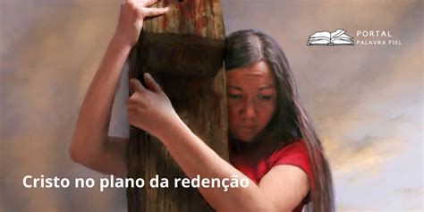 Cristo No Plano Da Reden O Portal Palavra Fiel