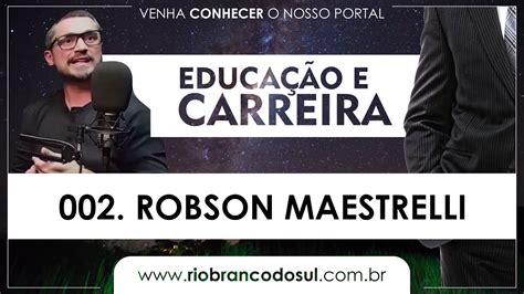 Educa O E Carreira Robson Maestrelli Portal De Rio Branco Do