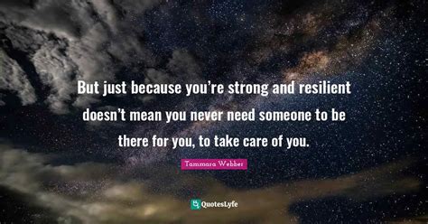 But Just Because Youre Strong And Resilient Doesnt Mean You Neve