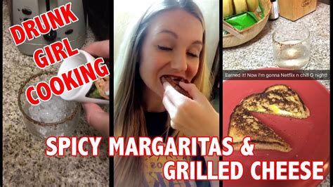 Drunk Girl Cooking Spicy Margaritas And Grilled Cheese Youtube