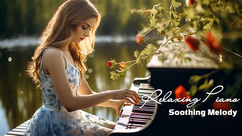 The Best Relaxing Piano Music For The Soul And Heart Soft Melody For