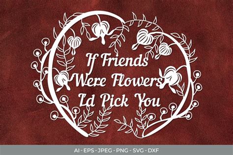 If Friends Were Flowers I D Pick You Papercut Svg