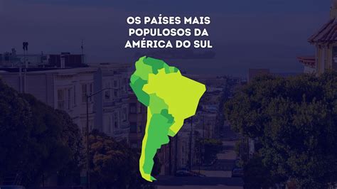 Os Pa Ses Mais Populosos Da Am Rica Do Sul Youtube