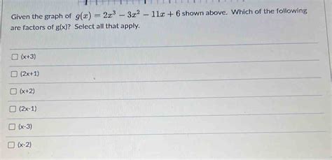 Solved Given The Graph Of G X 2x 3 3x 2 11x 6 Shown Above Which Of